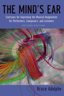 The Mind's Ear : Exercises for Improving the Musical Imagination for Performers, Composers, and Listeners