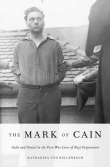 The Mark of Cain : Guilt and Denial in the Post-War Lives of Nazi Perpetrators