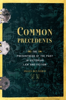 Common Precedents : The Presentness of the Past in Victorian Law and Fiction