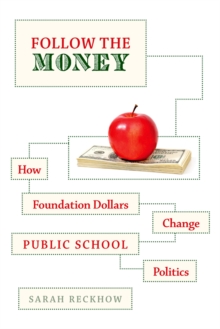 Follow the Money : How Foundation Dollars Change Public School Politics