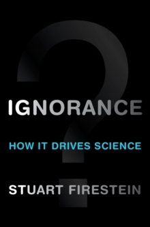 Ignorance : How It Drives Science