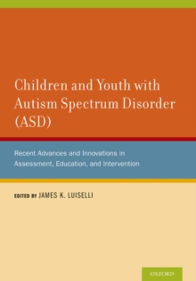 Children and Youth with Autism Spectrum Disorder (ASD) : Recent Advances and Innovations in Assessment, Education, and Intervention