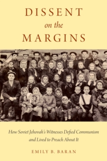 Dissent on the Margins : How Soviet Jehovah's Witnesses Defied Communism and Lived to Preach About It