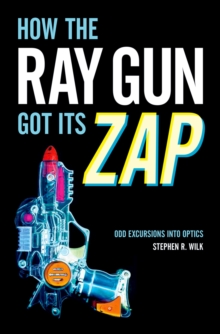 How the Ray Gun Got Its Zap : Odd Excursions into Optics