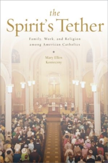 The Spirit's Tether : Family, Work, and Religion among American Catholics, Paperback / softback Book The Spirit's Tether : Family, Work, and Religion among American Catholics, Paperback / softback Book