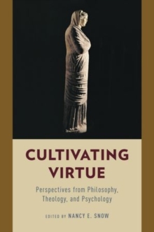 Cultivating Virtue : Perspectives from Philosophy, Theology, and Psychology, Paperback / softback Book Cultivating Virtue : Perspectives from Philosophy, Theology, and Psychology, Paperback / softback Book