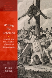 Writing the Rebellion : Loyalists and the Literature of Politics in British America