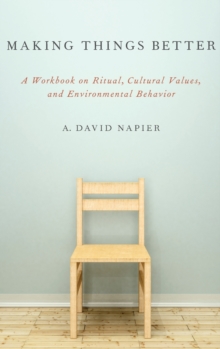 Making Things Better : A Workbook on Ritual, Cultural Values, and Environmental Behavior, Hardback Book Making Things Better : A Workbook on Ritual, Cultural Values, and Environmental Behavior, Hardback Book