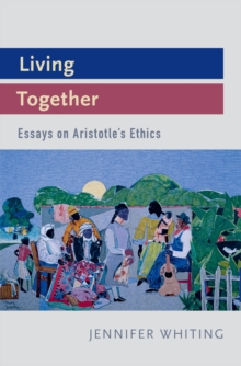 Living Together : Essays on Aristotle's Ethics