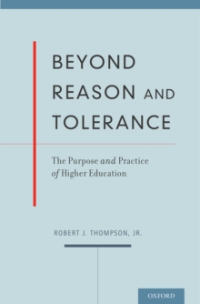 Beyond Reason and Tolerance : The Purpose and Practice of Higher Education