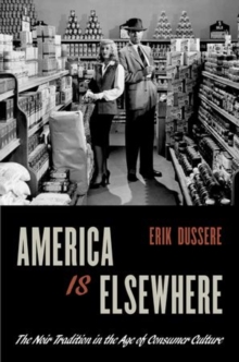 America Is Elsewhere : The Noir Tradition in the Age of Consumer Culture, Paperback / softback Book America Is Elsewhere : The Noir Tradition in the Age of Consumer Culture, Paperback / softback Book