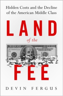 Land of the Fee : Hidden Costs and the Decline of the American Middle Class, Hardback Book Land of the Fee : Hidden Costs and the Decline of the American Middle Class, Hardback Book