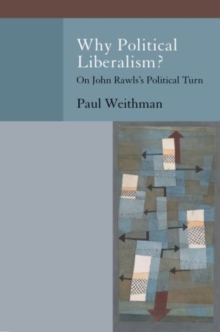 Why Political Liberalism? : On John Rawls's Political Turn, Paperback / softback Book Why Political Liberalism? : On John Rawls's Political Turn, Paperback / softback Book