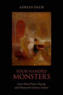 Four-Handed Monsters : Four-Hand Piano Playing and Nineteenth-Century Culture, Hardback Book Four-Handed Monsters : Four-Hand Piano Playing and Nineteenth-Century Culture, Hardback Book