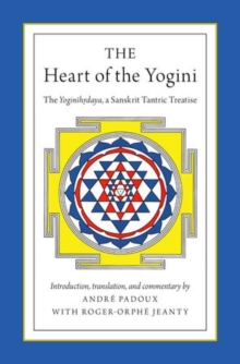 The Heart of the Yogini : The Yoginihrdaya, a Sanskrit Tantric Treatise, Paperback / softback Book The Heart of the Yogini : The Yoginihrdaya, a Sanskrit Tantric Treatise, Paperback / softback Book
