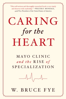 Caring for the Heart : Mayo Clinic and the Rise of Specialization