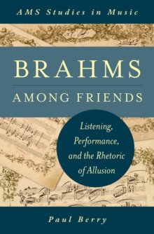 Brahms Among Friends : Listening, Performance, and the Rhetoric of Allusion