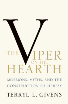 The Viper on the Hearth : Mormons, Myths, and the Construction of Heresy