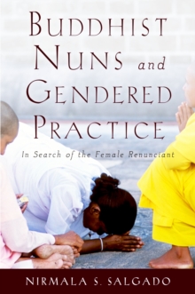 Buddhist Nuns and Gendered Practice : In Search of the Female Renunciant