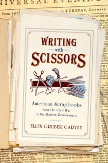 Writing with Scissors : American Scrapbooks from the Civil War to the Harlem Renaissance