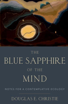 The Blue Sapphire of the Mind : Notes for a Contemplative Ecology