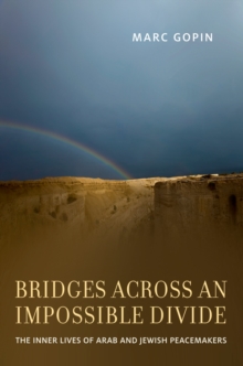 Bridges across an Impossible Divide : The Inner Lives of Arab and Jewish Peacemakers