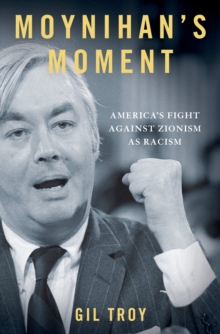 Moynihan's Moment : America's Fight Against Zionism as Racism