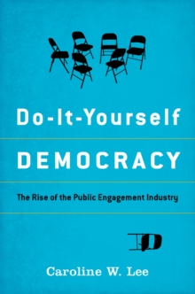 Do-It-Yourself Democracy : The Rise of the Public Engagement Industry