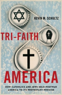 Tri-Faith America : How Catholics and Jews Held Postwar America to Its Protestant Promise, Paperback / softback Book Tri-Faith America : How Catholics and Jews Held Postwar America to Its Protestant Promise, Paperback / softback Book
