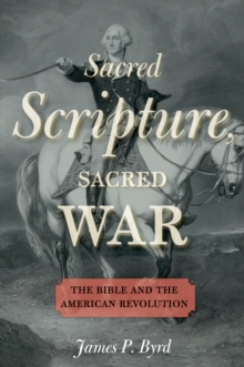 Sacred Scripture, Sacred War : The Bible and the American Revolution