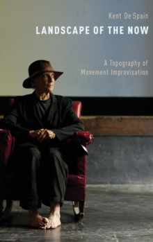 Landscape of the Now : A Topography of Movement Improvisation, Hardback Book Landscape of the Now : A Topography of Movement Improvisation, Hardback Book