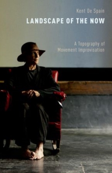 Landscape of the Now : A Topography of Movement Improvisation, Paperback / softback Book Landscape of the Now : A Topography of Movement Improvisation, Paperback / softback Book