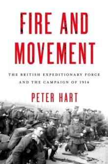Fire and Movement : The British Expeditionary Force and the Campaign of 1914, Hardback Book Fire and Movement : The British Expeditionary Force and the Campaign of 1914, Hardback Book
