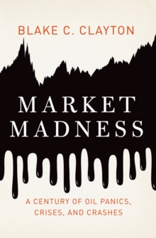 Market Madness : A Century of Oil Panics, Crises, and Crashes