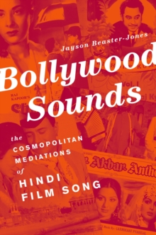 Bollywood Sounds : The Cosmopolitan Mediations of Hindi Film Song