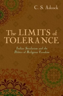 The Limits of Tolerance : Indian Secularism and the Politics of Religious Freedom