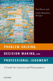 Problem Solving, Decision Making, and Professional Judgment : A Guide for Lawyers and Policymakers