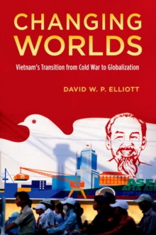 Changing Worlds : Vietnam's Transition from Cold War to Globalization