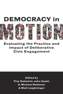 Democracy in Motion : Evaluating the Practice and Impact of Deliberative Civic Engagement