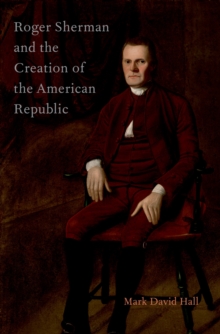 Roger Sherman and the Creation of the American Republic