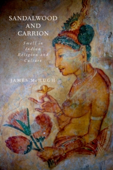 Sandalwood and Carrion : Smell in Indian Religion and Culture