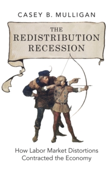 The Redistribution Recession : How Labor Market Distortions Contracted the Economy