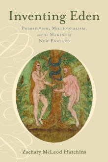 Inventing Eden : Primitivism, Millennialism, and the Making of New England