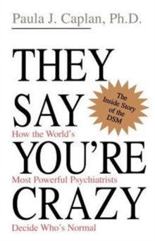 They Say You're Crazy : How The World's Most Powerful Psychiatrists Decide Who's Normal