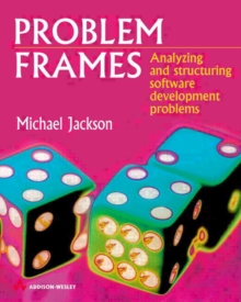 Problem Frames and Methods : Analysing and Structuring Software Development Problems, Paperback Book Problem Frames and Methods : Analysing and Structuring Software Development Problems, Paperback Book