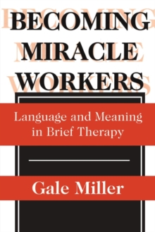 Becoming Miracle Workers : Language and Learning in Brief Therapy