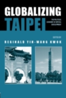 Globalizing Taipei : The Political Economy of Spatial Development