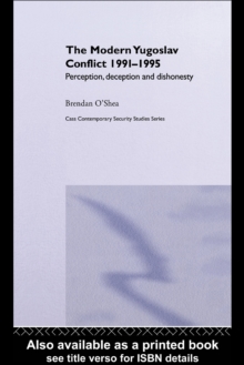 Perception and Reality in the Modern Yugoslav Conflict : Myth, Falsehood and Deceit 1991-1995