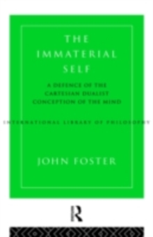 The Immaterial Self : A Defence of the Cartesian Dualist Conception of the Mind