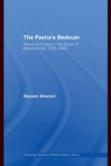 The Pasha's Bedouin : Tribes and State in the Egypt of Mehemet Ali, 1805-1848